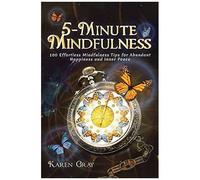 5-Minute Mindfulness: 100 Effortless Mindfulness Tips For Abundant Happiness And Inner Peace (Mindfulness For Beginners)