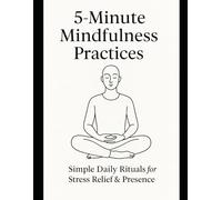5-Minute Mindfulness Practices: Simple Daily Rituals for Stress Relief & Presence