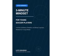 5-Minute Mindset for Young Soccer Players: A 30-Day Confidence, Discipline, and Mental Toughness Workbook for Young Athletes