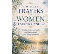 5-MINUTE PRAYERS FOR WOMEN FACING CANCER: Finding Hope, Strength, and Peace through Every Stage of the Journey