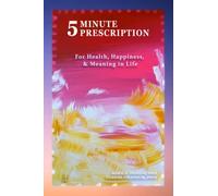 5 Minute Prescription: For Health, Happiness, & Meaning in Life