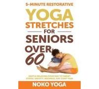 5-Minute Restorative Yoga Stretches For Seniors Over 60