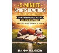 5-MINUTE SPORTS DEVOTIONS FOR YOUNG ATHLETES: Daily Bible Readings, Prayers, and Inspiring Stories to Build Faith, Mental Toughness, and Discipline