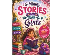 5-Minute Stories for 10-Year-Old Girls: 20 Inspiring Stories About Confidence, Courage, Friendship, Kindness and Imagination