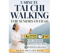 5-Minute Tai Chi Walking for Seniors Over 60: Step-by-Step Low-Impact Exercises to Improve Balance, Reduce Fall Risk, and Build Confidence Featuring a Simple 28-Day Practice Plan