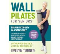 5-Minute Wall Pilates for Seniors: Your 4-Week Journey to Regain Flexibility. Low Impact Illustrated Exercises for Optimum Balance, Resilient Posture, and Youthful Mobility