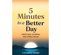 5 Minuter to a Better Day: Gratitude Journal for Stress Relief, A Gentle Daily Guide to Cultivate Peace, Positivity & Emotional Well-Being
