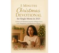 5 Minutes Christmas Devotional for Single Moms in 2025: 31 Days of Christmas Journey of Hope, Grace, Love, Happiness, and Renewal of Heart