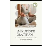 5 minutes de gratitude : Le guide des 90 jours pour réduire ton stress et cultiver un état d’esprit positif durable