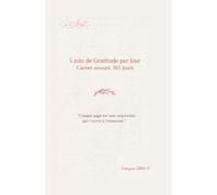 5 Minutes de Gratitude par Jour Carnet annuel 365 jours: “Chaque page est une respiration qui t’ouvre à l’essentiel.”
