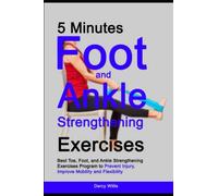 5-Minutes Foot and Ankle Strengthening Exercises: Best Toe, Foot, and Ankle Strengthening Exercise Program to Prevent Injury, Improve Mobility and Flexibility