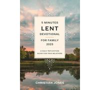 5 MINUTES LENT DEVOTIONAL FOR FAMILY 2025: A DAILY REFLECTION GUIDE FOR TRUE BELIEVERS