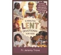 5 Minutes Lent Devotional For Kids: 40 Days Lenten Devotional For Daily Bible Readings, Daily Reflection, Simple Prayers, And Fun Activities To Make Kids Grow Closer To God This Easter Season