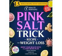 5 Minutes Morning Pink Salt Trick Recipe for Weight Loss: Boost Your Health with a 21-Day Detox Plan, Crush Cravings, Burn Fat, Enjoy Easy Recipes ( 13 Bonus Recipes With Variations)
