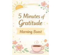5 Minutes of Gratitude: Morning Boost - Start Your Day with Positivity and Intention