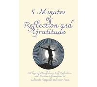 5 Minutes of Mindfulness and Self Reflection, 100 days of Positive Affirmations to Culitvate Happiness and Inner Peace: A guided Journal to practice ... and build a more joyful, intentional life