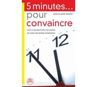 5 minutes... pour convaincre: Réussir vos face-à-face dans tous les entretiens professionnels