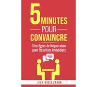 5 Minutes pour Convaincre: Stratégies de Négociation pour Résultats Immédiats