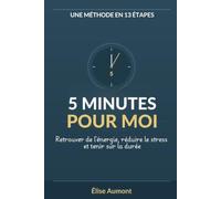 5 MINUTES pour moi: Micro-routines et outils concrets pour récupérer du burn-out professionnel : Retrouver de l’énergie, réduire le stress et tenir sur la durée