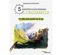 5 minutes pour peindre à l'aquarelle 55 idées pour peindre sur le vif - Samantha Nielsen - Eyrolles - broché - Guide