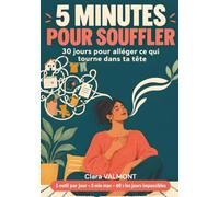 5 minutes pour souffler: Le cahier de 30 jours pour alléger la charge mentale - un outil par jour, 5 minutes maximum, 60 secondes les jours impossibles