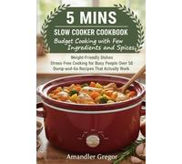 5 minutes slow cooker cookbook: Budget cooking with few ingredients and spices, weight loss dishes and stress free cooking foe busy people, cooking for one, cooking for kids