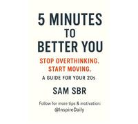 5 MINUTES TO BETTER YOU: STOP OVERTHINKING. START MOVING. A GUIDE FOR YOUR 20S