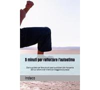 5 minuti per rafforzare l'autostima: Diario guidato per fare piccoli passi quotidiani alla riscoperta del tuo valore e del vivere con maggiore sicurezza