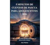 5 MINUTOS DE CUENTOS DE PASCUA PARA ADOLESCENTES 2026: Breves devociones de fe, esperanza y resurrección para jóvenes lectores cristianos