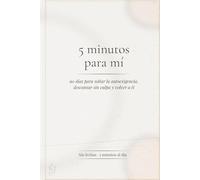 5 minutos para mí: 90 días para soltar la autoexigencia, descansar sin culpa y volver a ti