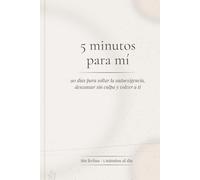 5 minutos para mí: 90 días para soltar la autoexigencia, descansar sin culpa y volver a ti