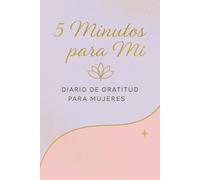 5 minutos para mí. Diario de gratitud para mujeres.: 90 días para cultivar amor propio, bienestar y felicidad interior