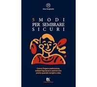 5 MODI PER SEMBRARE SICURI: Come fingere padronanza, evitare figuracce e uscirne vivo anche quando navighi a vista