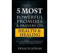 5 Most Powerful Promises And Prayers On Health And Healing: Get Quick Results Through Prayer And Meditation: 1 (Enjoy Free Promises)