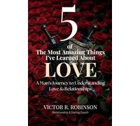 5 of The Most Amazing Things I've Learned About Love: A Man's Journey to Understanding Love & Relationships