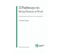 5 Pathways for Being More Human at Work: 30 practical notes for how we work together with less drama, more coherence, and culture that feels human again.