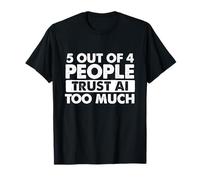 5 Personnes sur 4 Font trop Confiance à l'IA - Codage Humour Technique T-Shirt