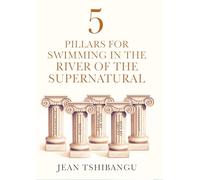 5 pillars for swimming in the river of the supernatural