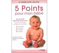 5 points pour mon bébé - Les circuits de Psycho-Bio-Acupressure qui me permettront de gérer moi-même