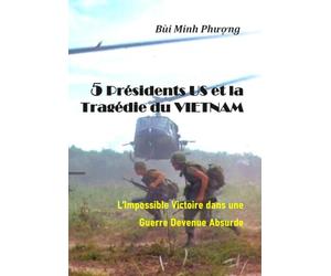 5 PRESIDENTS US et la TRAGEDIE du VIETNAM: L'Impossible Victoire dans une Guerre Devenue Absurde