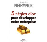 5 règles d'or pour développer votre entreprise Les secrets de ceux qui ne font jamais faillite - Jacques Neirynck - Organisation Eds D' - broché - Guide