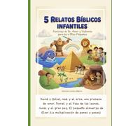 5 Relatos Bíblicos Infantiles: Historias de Fe, Amor y Valentía para los Más Pequeños: Cuentos cristianos ilustrados para enseñar valores eternos y sembrar la fe en el corazón de los niños