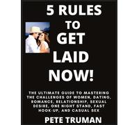 5 Rules To Get Laid Now! The Ultimate Guide To Mastering The Challenges Of Women, Dating, Romance, Relationship, Sexual Desire, One Night Stand, Fast Hook-Up, And Casual Sex