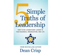 5 Simple Truths of Leadership How To Be a Significant Leader in Your Business, Organization, and Life - Dean Crisp - Torchflame Books - ebook (ePub) - Livre
