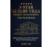 5-Star Luxury Villa Project Management: The Playbook: Quality, Schedule, Cost & Client Satisfaction - Built on Field-Tested Experience