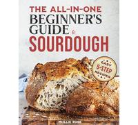 5-Step Sourdough Success: A Beginner’s Guide to Mastering Sourdough Starters & Artisan Bread with Easy, 5-Step Recipes