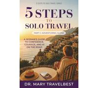 5 Steps to Solo Travel, Part C: Adventuring Alone, a Woman's Guide to Confidence, Courage, and AI on the Road