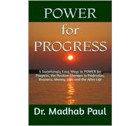 5 Surprisingly Easy Ways to Power for Progress - The Positive Changes in Profession, Business, Money, Life, and the After-Life - Dr. Madhab Paul - Dr. Madhab Paul - ebook (ePub) - Livre