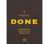 5 TASKS. DONE. The Simple Rule to Focus, Finish, and Win Your Day: A Simple Time Management and Productivity System to Eliminate Distractions, Stay Focused, and Get More Done Every Day