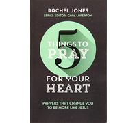 5 Things to Pray for your Heart